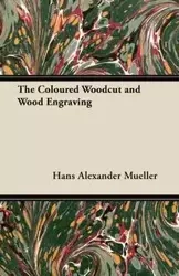 The Coloured Woodcut and Wood Engraving - Hans Alexander Mueller