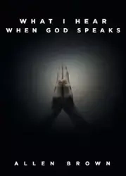 What I Hear When God Speaks - Allen Brown