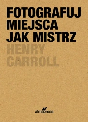 Fotografuj miejsca jak mistrz - Caroll Henry
