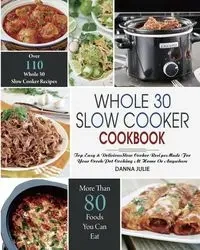 Whole 30 Slow Cooker Cookbook - Julie Danna