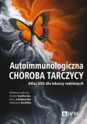 Autoimmunologiczna choroba tarczycy. Atlas USG - Dorota Szydlarska, Alicja Jakubowska, Katarzyna Ż