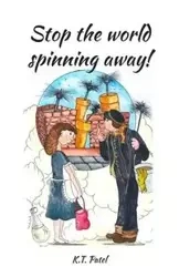 Stop The World Spinning Away! - Patel K. T.