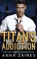 Titan's Addiction (Wall Street Titan Book 2) - Anna Zaires