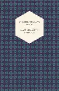 One Life, One Love Vol. II. - Mary Elizabeth Braddon