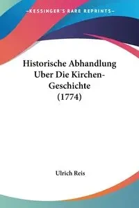Historische Abhandlung Uber Die Kirchen-Geschichte (1774) - Reis Ulrich