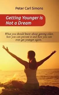 Getting Younger is Not a Dream - Peter Carl Simons