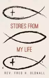 Stories From My Life - Fred H. Oldnall Rev.