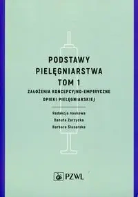 Podstawy pielęgniarstwa. Tom 1. Założenia koncepcy - Danuta Zarzycka, Barbara Ślusarska