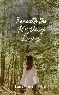 Beneath the Rustling Leaves - Isaac Ravenscroft