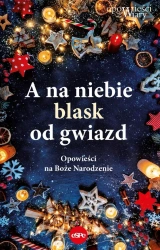 A na niebie blask od gwiazd. Opowieści na Boże Narodzenie - opracowanie zbiorowe