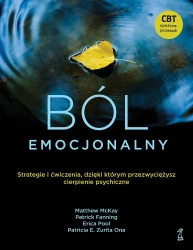 Ból emocjonalny. Strategie i ćwiczenia, dzięki którym przezwyciężysz cierpienie psychiczne - McKay M., Fanning P., Pool E., Ona Zurita P. E.