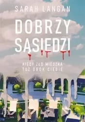 Dobrzy sąsiedzi. Kiedy zło mieszka tuż obok ciebie - Sarah Langan