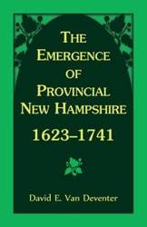 The Emergence of Provincial New Hampshire, 1623-1741 - Van David Deventer E