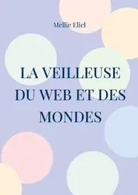 La veilleuse du web et des mondes - Mellie Eliel