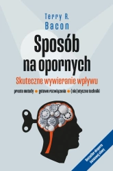 Sposób na opornych. Skuteczne wywieranie wpływu, proste metody, gotowe rozwiązania, (nie)etyczne techniki - Terry R. Bacon