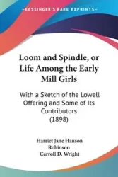 Loom and Spindle, or Life Among the Early Mill Girls - Harriet Jane Robinson Hanson