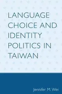 Language Choice and Identity Politics in Taiwan - Wei Jennifer M.