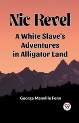 Nic Revel A White Slave's Adventures In Alligator Land - George Fenn Manville