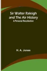 Sir Walter Raleigh and the Air History - Jones H.