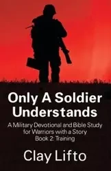Only A Soldier Understands - A Military Devotional and Bible Study for Warriors with a Story Book 2 - Clay Lifto