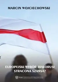 Europejski wybór Białorusi Stracona szansa? - Marcin Wojciechowski