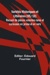 Variétés Historiques et Littéraires (05/10); Recueil de pièces volantes rares et curieuses en prose et en vers - Fournier Edouard