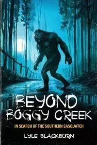 Beyond Boggy Creek - Lyle Blackburn