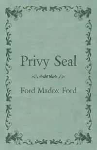 Privy Seal - Ford Ford Madox