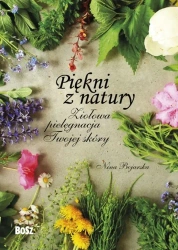 Piękni z natury. Ziołowa pielęgnacja twojej skóry - Nina Bojarska