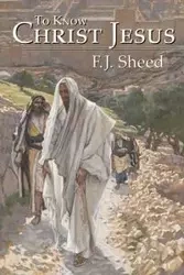 To Know Christ Jesus - Sheed F. J.