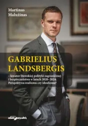 Gabrielius Landsbergis-kreator litewskiej polityki zagranicznej i bezpieczeństwa w latach 2020-2024 - Malużinas Martinas