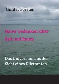 Naive Gedanken über Zeit und Raum - Förster Günter