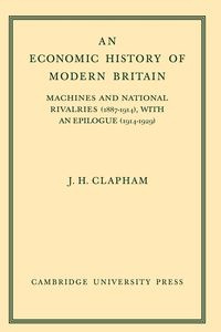 An Economic History of Modern Britain - John Clapham