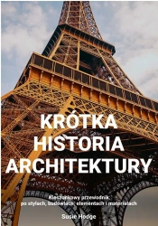 Krótka historia architektury. Kieszonkowy przewodnik po stylach, budowlach, elementach i materiałach - Susie Hodge