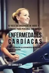 97 Recetas Orgánicas de Jugos y Comidas Para Personas Que Sufren Enfermedades Cardíacas - Joe Correa