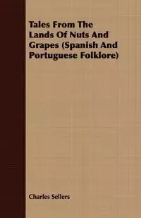 Tales from the Lands of Nuts and Grapes (Spanish And Portuguese Folklore) - Charles Sellers