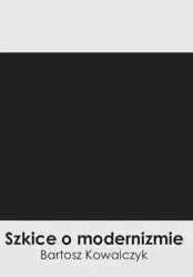 Szkice o modernizmie - Bartosz Kowalczyk