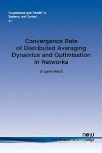 Convergence Rate of Distributed Averaging Dynamics and Optimization in Networks - Angelia Nedić