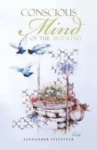 Conscious Mind of the 3rd Kind - Sylvester Alexander