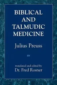 Biblical and Talmudic Medicine - Julius Preuss
