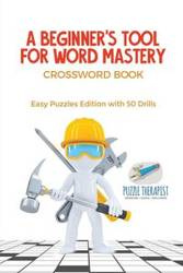 A Beginner's Tool for Word Mastery | Crossword Book | Easy Puzzles Edition with 50 Drills - Puzzle Therapist
