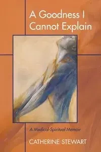 A Goodness I Cannot Explain - Stewart Catherine