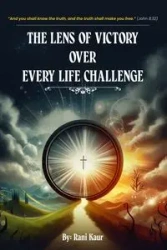 The Lens Of Victory Over Every Life Challenge. - Kaur Rani