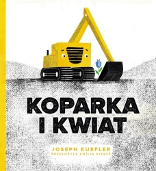 Koparka i kwiat - Joseph Kuefler, Emilia Kiereś