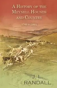 A History of the Meynell Hounds and Country - 1780 to 1901 - Randall J. L.