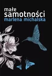 Małe samotności - Marlena Michalska