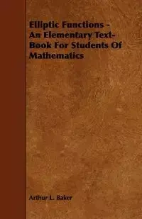 Elliptic Functions - An Elementary Text-Book for Students of Mathematics - Arthur L. Baker