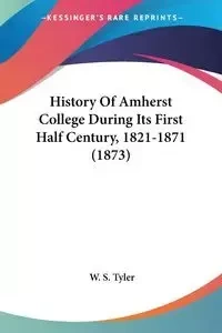 History Of Amherst College During Its First Half Century, 1821-1871 (1873) - Tyler W. S.