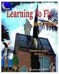Learning to Fly. Ranch Stories. Alenka's Tales. Book 4 - Elena Pankey