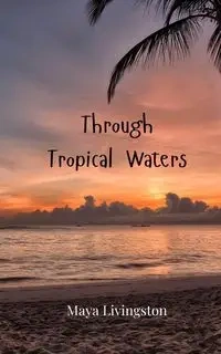 Through Tropical Waters - Maya Livingston